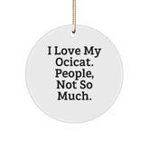 Ocicat Lovers' Hilarious Gift, I Love My Ocicat. People, Not So Much. Circle Ornament, Christmas Unique Gifts from Friends - Image 1